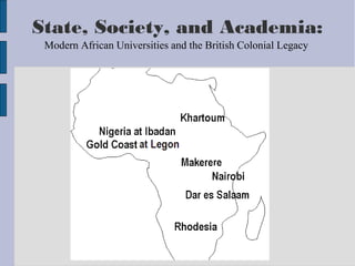 State, Society, and Academia:
Modern African Universities and the British Colonial Legacy
 