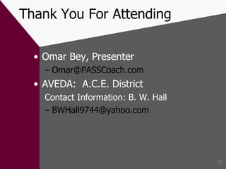 Thank You For Attending Omar Bey, Presenter [email_address] AVEDA:  A.C.E. District  Contact Information: B. W. Hall [email_address] 