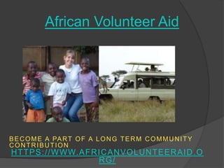 African Volunteer Aid
BECOME A PART OF A LONG TERM COMMUNITY
CONTRIBUTION
HTTPS://WWW.AFRICANVOLUNTEERAID.O
RG/
 
