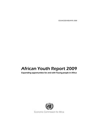 ECA/ACGS/HSD/AYR/ 2009 
African Youth Report 2009 
Expanding opportunities for and with Young people in Africa 
Economic Commission for Africa 
 