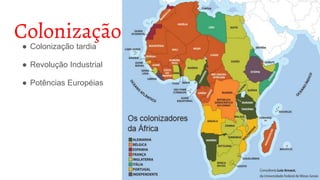 Colonização
● Colonização tardia
● Revolução Industrial
● Potências Européias
 