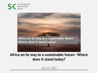 July 17th, 2019
Africa on its way to a sustainable future - Where
does it stand today?
 