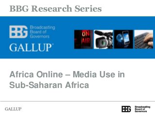 BBG Research Series
Africa Online – Media Use in
Sub-Saharan Africa
 