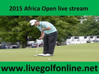 2015 Africa Open live stream
www.livegolfonline.net
 