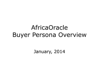 AfricaOracle 
Buyer Persona Overview 
January, 2014 
 