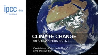 Photo: NASA
CLIMATE CHANGE
AN AFRICAN PERSPECTIVE
Valerie Masson-Delmotte 26 May
Chris Trisos 27 May
 