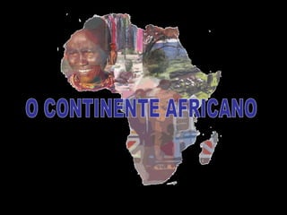 O CONTINENTE AFRICANO 