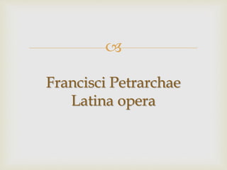 
Francisci Petrarchae
Latina opera
 