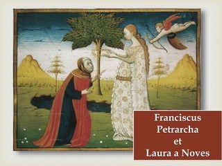
Franciscus
Petrarcha
et
Laura a Noves
 