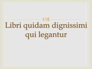 
Libri quidam dignissimi
qui legantur
 