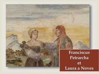 
Franciscus
Petrarcha
et
Laura a Noves
 