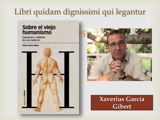
Libri quidam dignissimi qui legantur
Xaverius García
Gibert
 