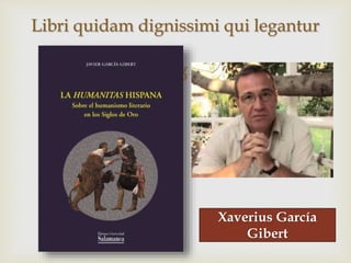 
Libri quidam dignissimi qui legantur
Xaverius García
Gibert
 