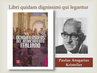
Libri quidam dignissimi qui legantur
Paulus Ansgarius
Kristeller
 
