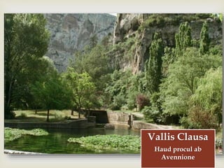 
Vallis Clausa
Haud procul ab
Avennione
 