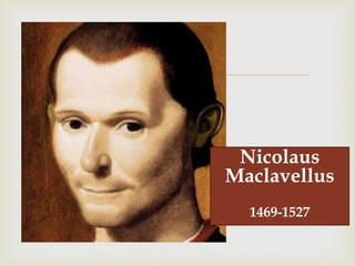 
Nicolaus
Maclavellus
1469-1527
 