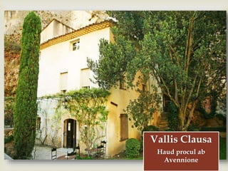 
Vallis Clausa
Haud procul ab
Avennione
 