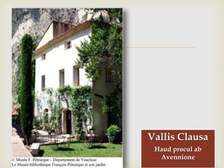 
Vallis Clausa
Haud procul ab
Avennione
 