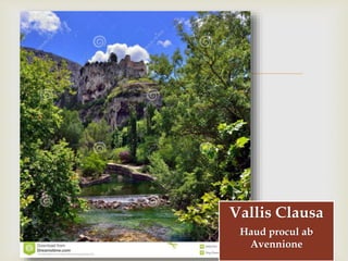 
Vallis Clausa
Haud procul ab
Avennione
 