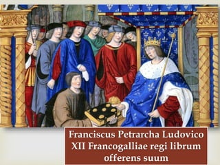 
Franciscus Petrarcha Ludovico
XII Francogalliae regi librum
offerens suum
 