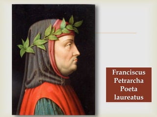 
Franciscus
Petrarcha
Poeta
laureatus
 