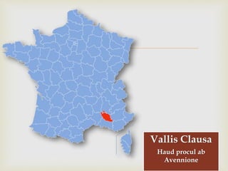 
Vallis Clausa
Haud procul ab
Avennione
 