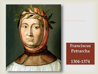 
Franciscus
Petrarcha
1304-1374
 