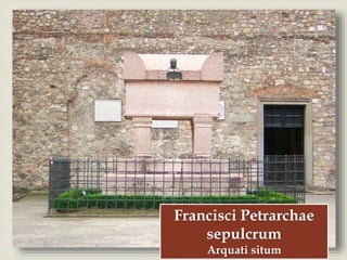 
Francisci Petrarchae
sepulcrum
Arquati situm
 
