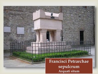 
Francisci Petrarchae
sepulcrum
Arquati situm
 