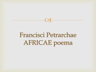 
Francisci Petrarchae
AFRICAE poema
 