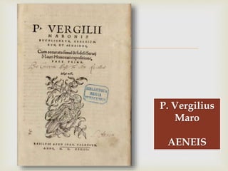 
P. Vergilius
Maro
AENEIS
 