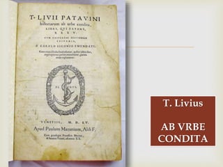 
T. Livius
AB VRBE
CONDITA
 