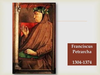 
Franciscus
Petrarcha
1304-1374
 