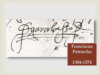 
Franciscus
Petrarcha
1304-1374
 