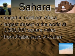 Sahara desert in northern Africa largest desert in the world at 3,500,000 square miles from Arabic word Al-Sahra 