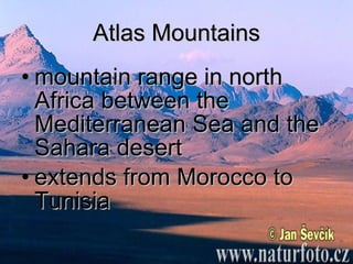 Atlas Mountains mountain range in north Africa between the Mediterranean Sea and the Sahara desert  extends from Morocco to Tunisia 