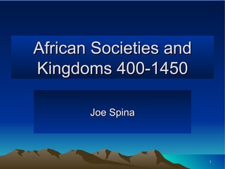 African Societies and Kingdoms 400-1450 Joe Spina 