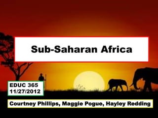 Sub-Saharan Africa


EDUC 365
11/27/2012

Courtney Phillips, Maggie Pogue, Hayley Redding
 