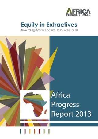 Equity in Extractives
Africa
Progress
Report 2013
Stewarding Africa’s natural resources for all
 