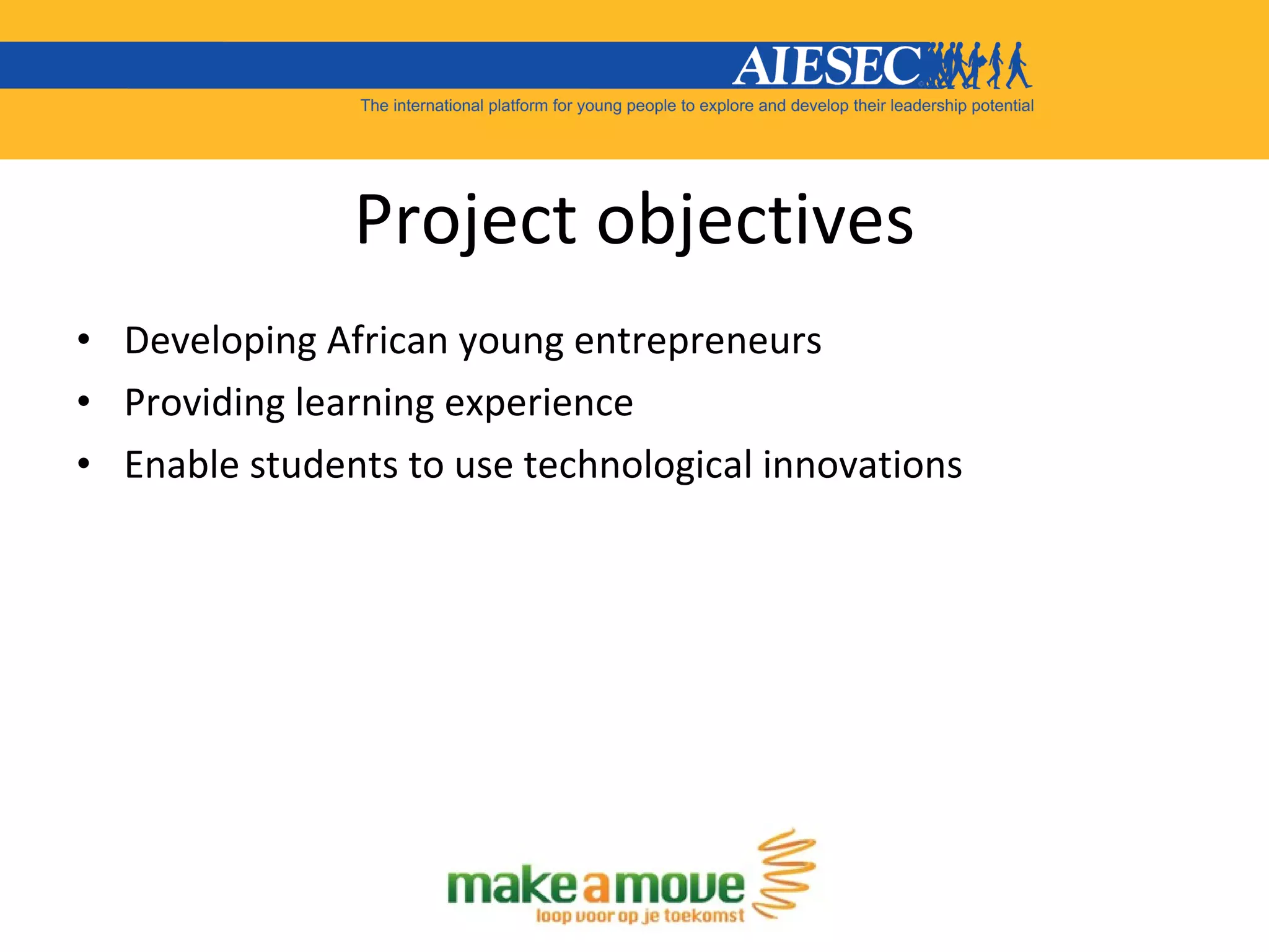 Project objectives Developing African young entrepreneurs Providing learning experience Enable students to use technological innovations 