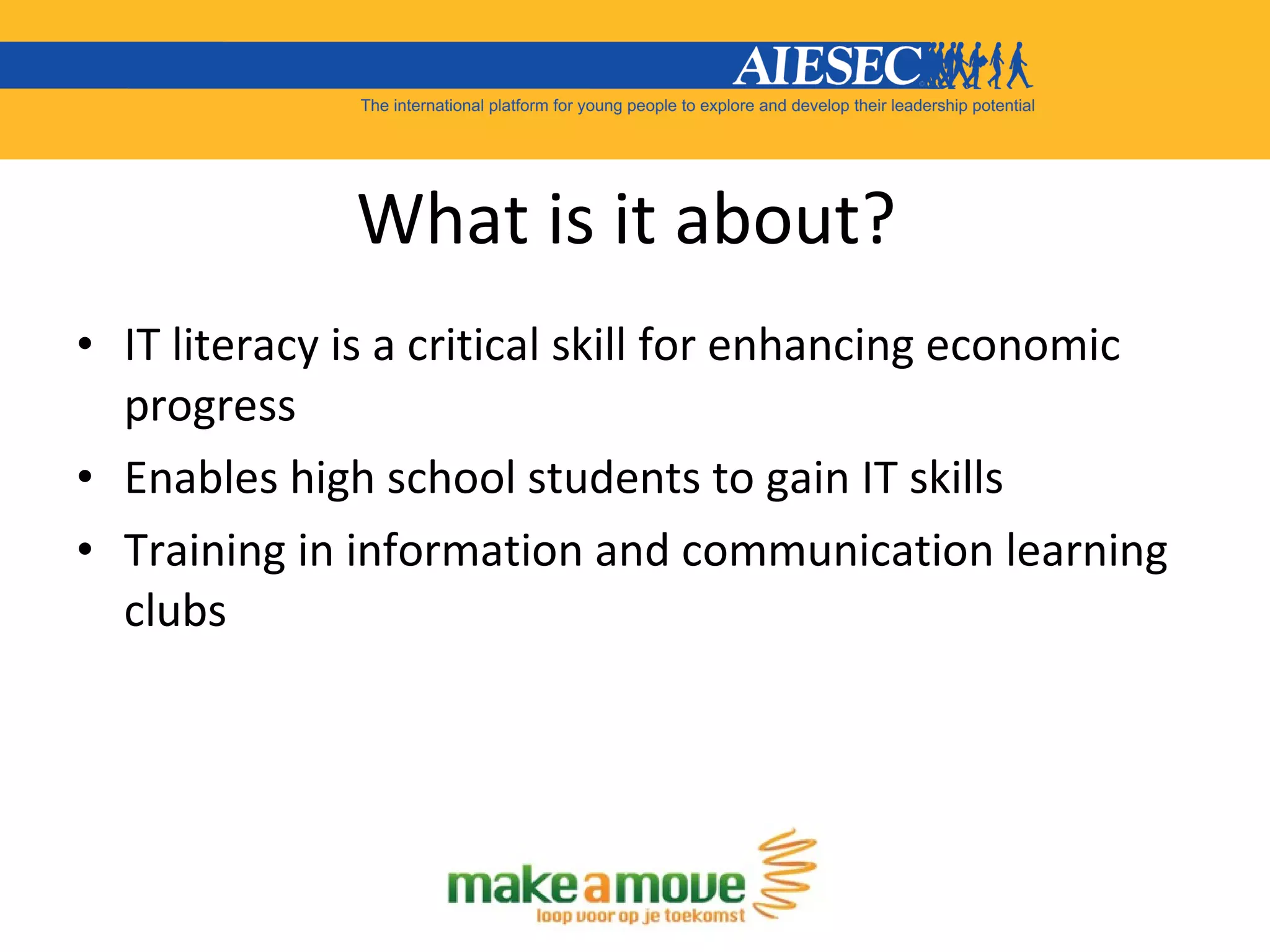 What is it about?  IT literacy is a critical skill for enhancing economic progress Enables high school students to gain IT skills Training in information and communication learning clubs 