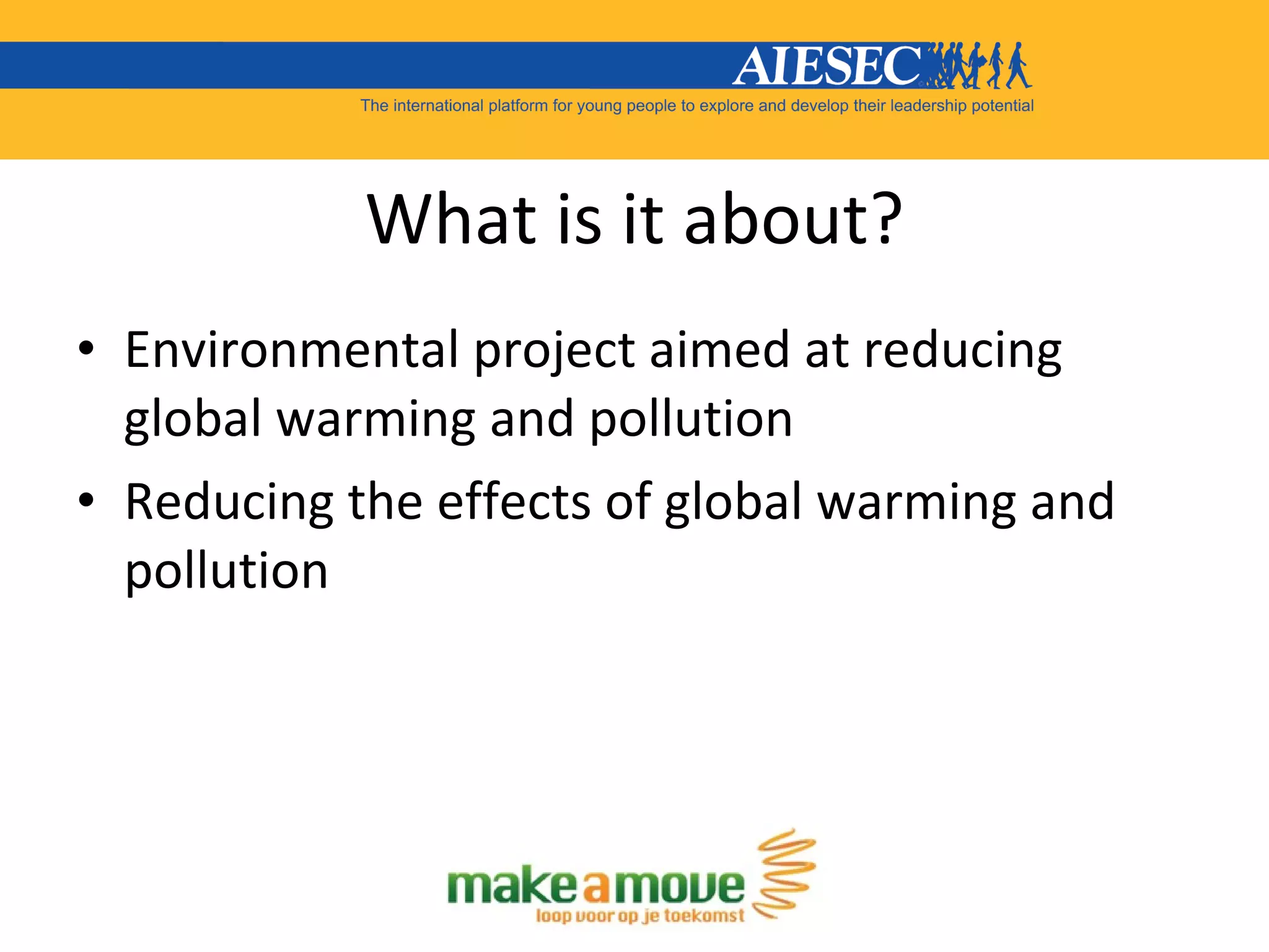 What is it about? Environmental project aimed at reducing global warming and pollution Reducing the effects of global warming and pollution 