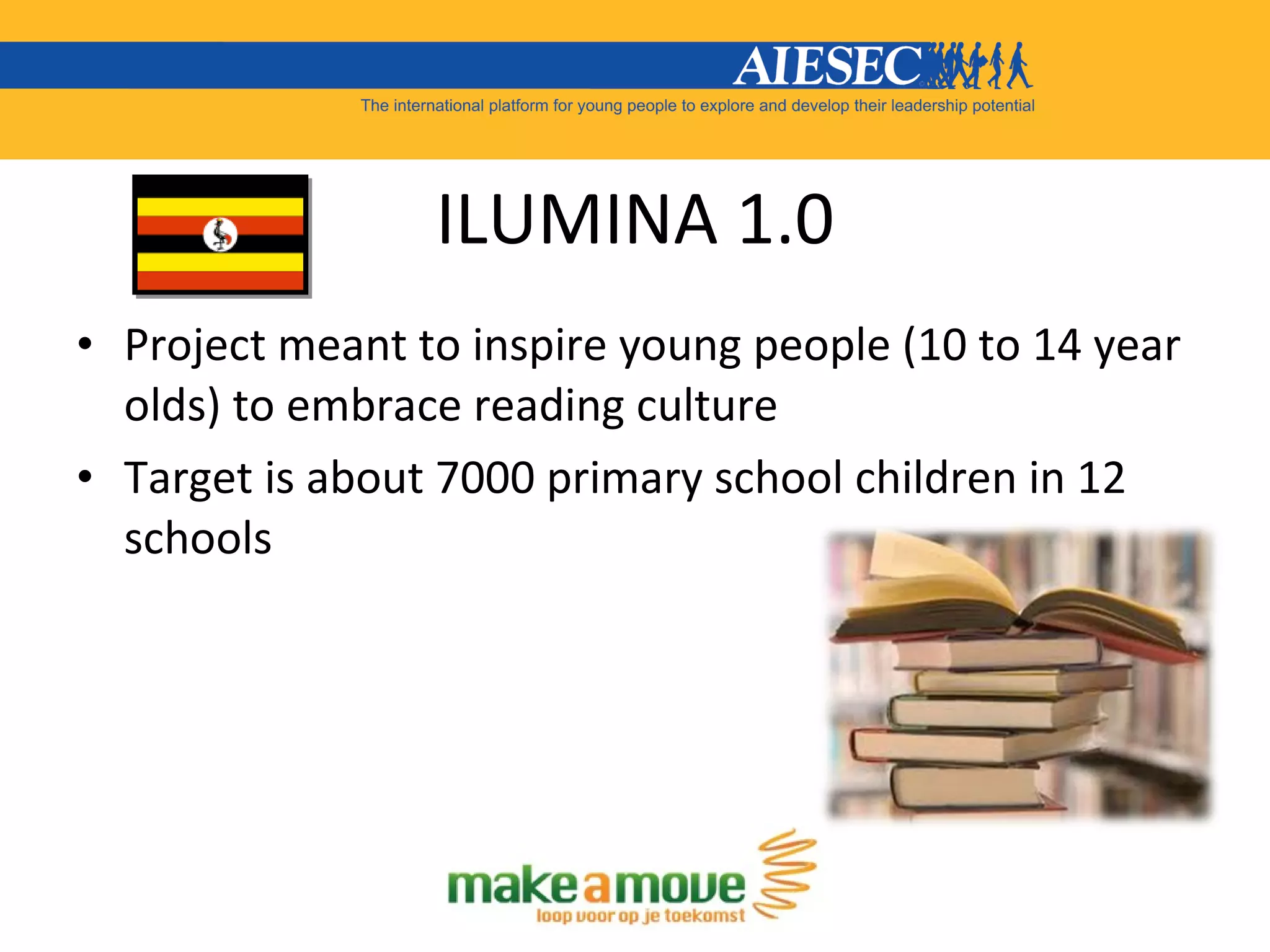ILUMINA 1.0 Project meant to inspire young people (10 to 14 year olds) to embrace reading culture Target is about 7000 primary school children in 12 schools  