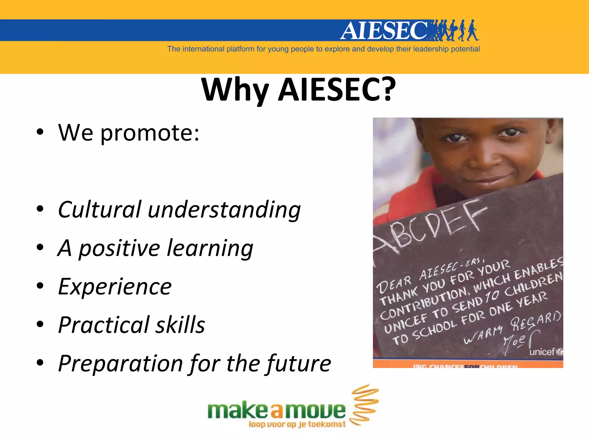 Why AIESEC? We promote: Cultural understanding A positive learning  Experience Practical skills Preparation for the future 