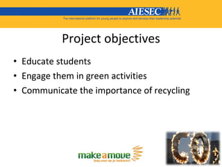 Project objectives <ul><li>Educate students </li></ul><ul><li>Engage them in green activities </li></ul><ul><li>Communicat...