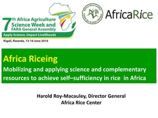 Africa Riceing
Mobilizing and applying science and complementary
resources to achieve self–sufficiency in rice in Africa
Harold Roy-Macauley, Director General
Africa Rice Center
Reference document: 39BOTPC10
 
