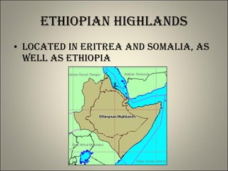 Ethiopian Highlands Located in Eritrea and Somalia, as well as Ethiopia 