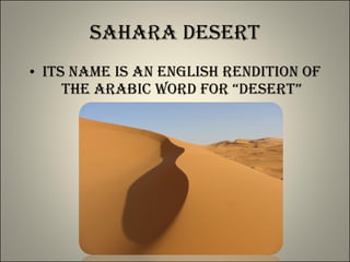 Sahara Desert Its name is an English rendition of the Arabic word for “desert” 