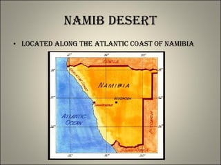 Namib Desert Located along the Atlantic coast of Namibia 