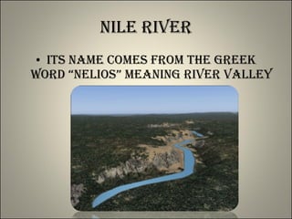 Nile River Its name comes from the Greek word “Nelios” meaning River Valley 